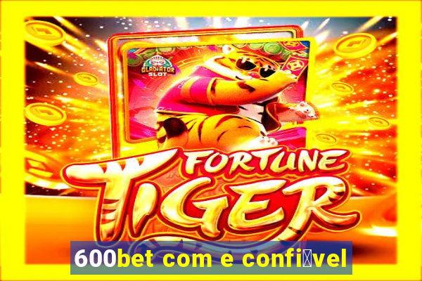 600bet com e confi谩vel